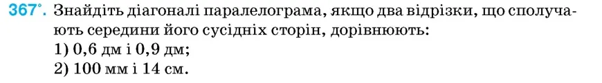 Умова: вправа 367: Знайдіть діагоналі паралелограма, якщо два відрізки, що сполучають середини його сусідніх сторін, дорівнюють
