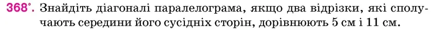 Умова: вправа 368: Знайдіть діагоналі паралелограма, якщо два відрізки, які сполучають середини його сусідніх сторін, дорівнюють 5 см і 11 см