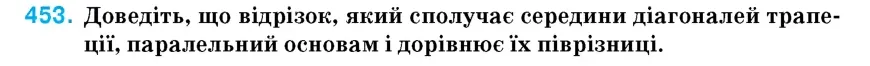 Умова: вправа 453: Доведіть, що відрізок, який сполучає середини діагоналей трапеції, паралельний основам і дорівнює їх піврізниці