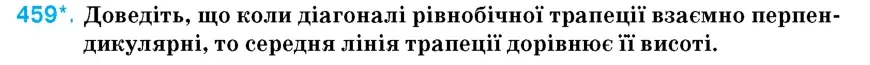 Умова: вправа 459: Доведіть, що коли діагоналі рівнобічної трапеції взаємно перпендикулярні, то середня лінія трапеції дорівнює її висоті