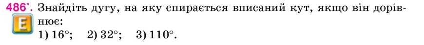 Умова: вправа 486: Знайдіть дугу, на яку спирається вписаний кут, якщо він дорівнює