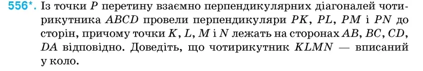 Умова: вправа 556: Із точки P перетину взаємно перпендикулярних діагоналей чотирикутника ABCD провели перпендикуляри PK, PL, PM і PN до сторін, причому точки K