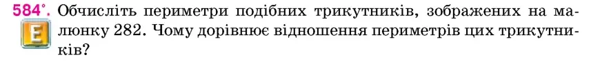 Умова: вправа 584: Обчисліть периметри подібних трикутників, зображених на малюнку 282