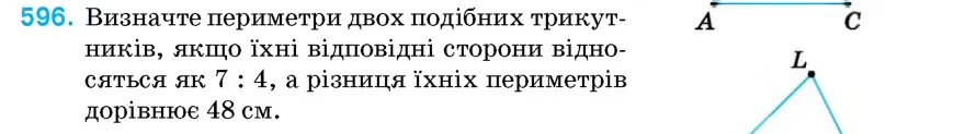 Умова: вправа 596: Визначте периметри двох подібних трикутників, якщо їхні відповідні сторони відносяться як 7