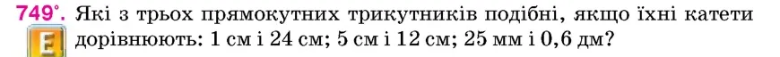 Умова: вправа 749: Які з трьох прямокутних трикутників подібні, якщо їхні катети дорівнюють