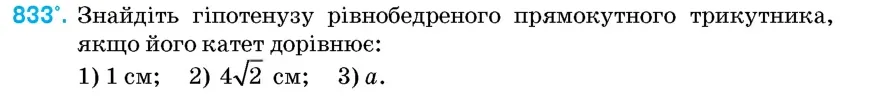 Умова: вправа 833: Знайдіть гіпотенузу рівнобедреного прямокутного трикутника, якщо його катет дорівнює