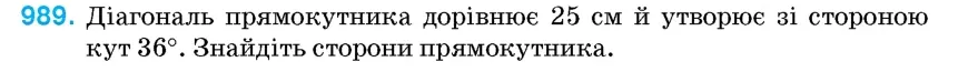 Умова: вправа 989: Діагональ прямокутника дорівнює 25 см й утворює зі стороною кут 36°