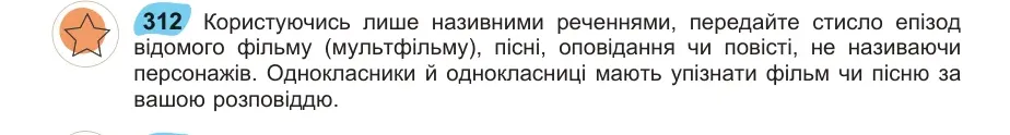 Умова: вправа 312: Користуючись лише називними реченнями, передайте стисло епізод відомого фільму (мультфільму), пісні, оповідання чи повісті, не називаючи пер