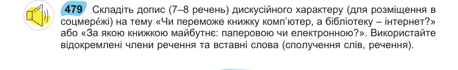 Умова: вправа 479: Складіть допис (7–8 речень) дискусійного характеру (для розміщення в 479 соцмере́жі) на тему «Чи переможе книжку комп’ютер, а бібліотеку – і